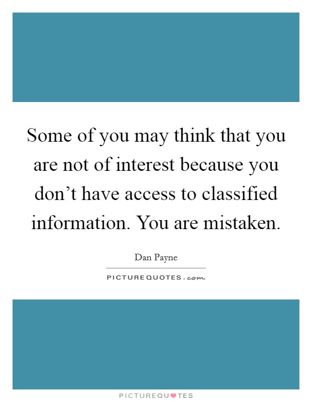Some of you may think that you are not of interest because you don't have access to classified information. You are mistaken Picture Quote #1