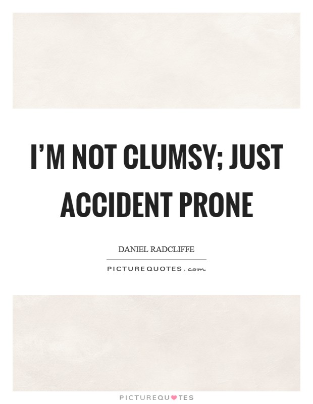 I'm not clumsy; just accident prone Picture Quote #1