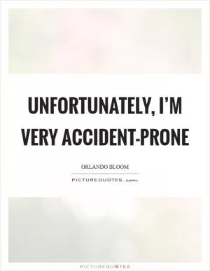 Unfortunately, I’m very accident-prone Picture Quote #1