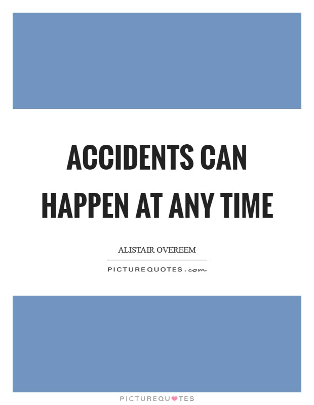 Accidents can happen at any time Picture Quote #1