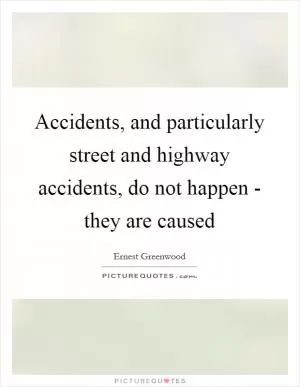 Accidents, and particularly street and highway accidents, do not happen - they are caused Picture Quote #1