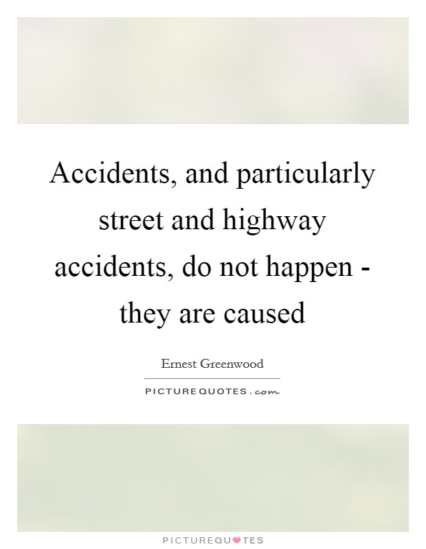 Accidents, and particularly street and highway accidents, do not happen - they are caused Picture Quote #1