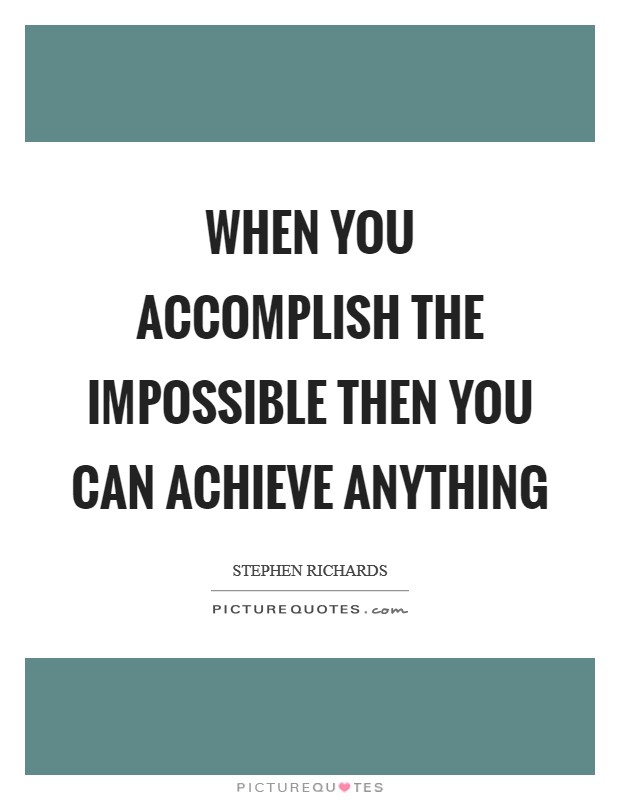 When you accomplish the impossible then you can achieve anything Picture Quote #1