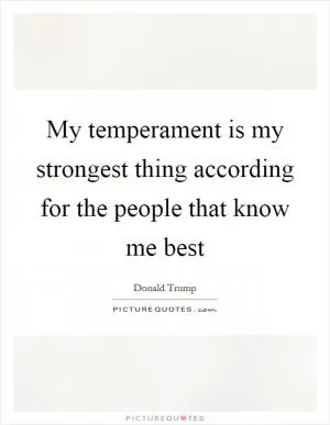 My temperament is my strongest thing according for the people that know me best Picture Quote #1