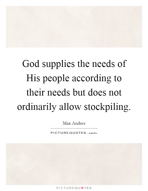 God supplies the needs of His people according to their needs but does not ordinarily allow stockpiling Picture Quote #1