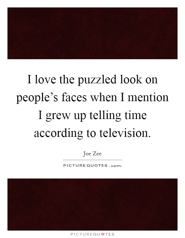 I love the puzzled look on people's faces when I mention I grew up telling time according to television Picture Quote #1