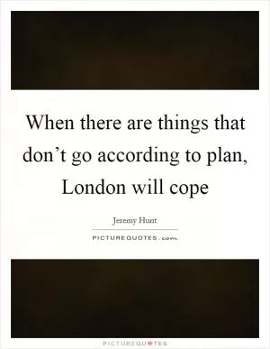 When there are things that don’t go according to plan, London will cope Picture Quote #1