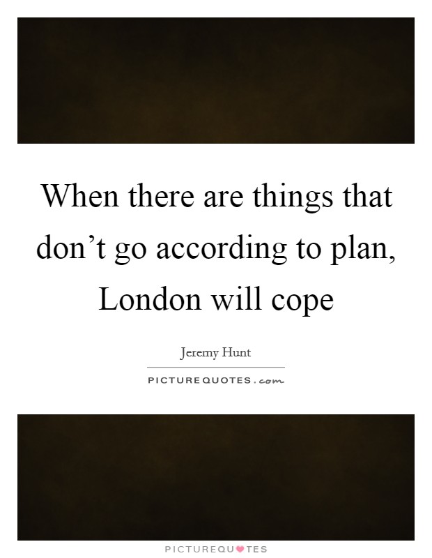When there are things that don't go according to plan, London will cope Picture Quote #1