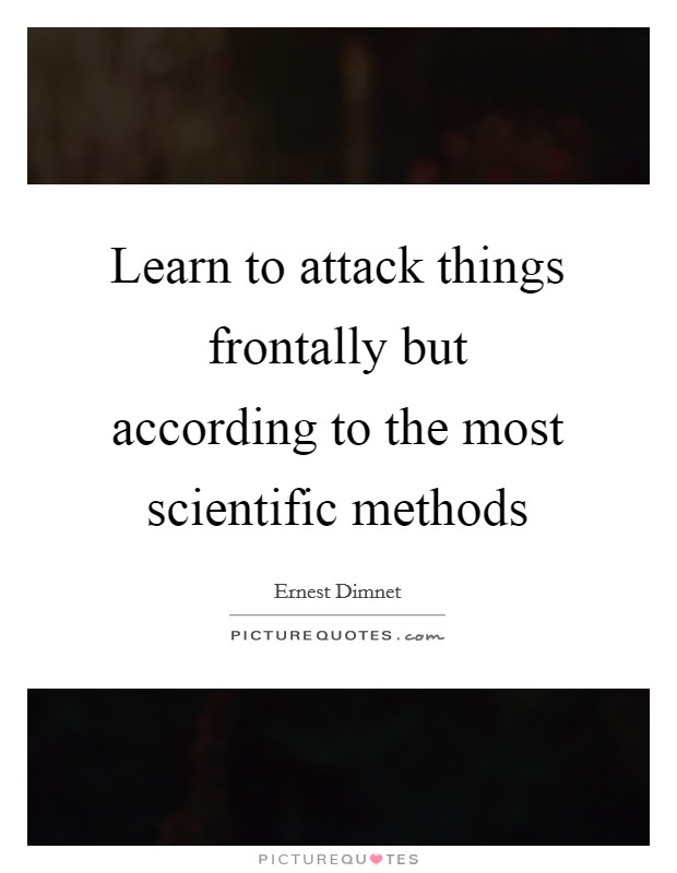Learn to attack things frontally but according to the most scientific methods Picture Quote #1