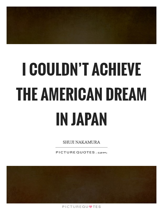 I couldn’t achieve the American dream in Japan Picture Quote #1