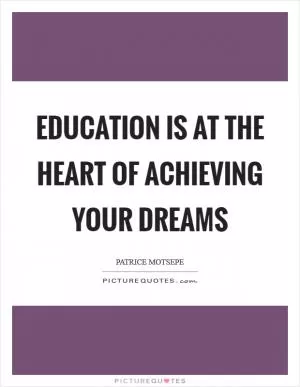 Education is at the heart of achieving your dreams Picture Quote #1