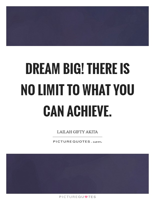 Dream big! There is no limit to what you can achieve Picture Quote #1