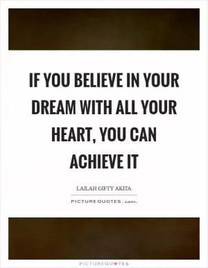 If you believe in your dream with all your heart, you can achieve it Picture Quote #1