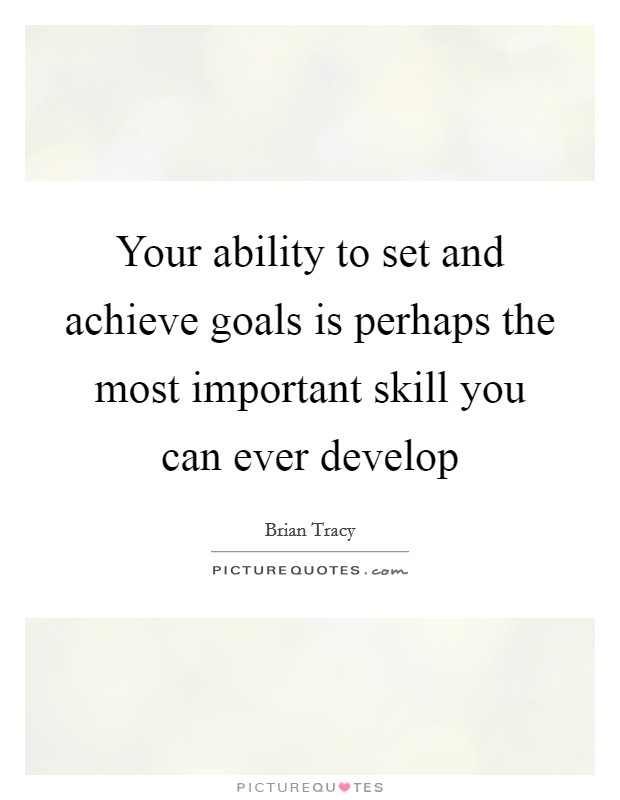 Your ability to set and achieve goals is perhaps the most important skill you can ever develop Picture Quote #1