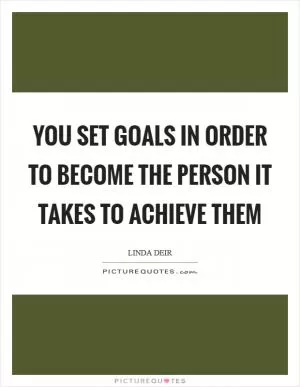 You set goals in order to become the person it takes to achieve them Picture Quote #1