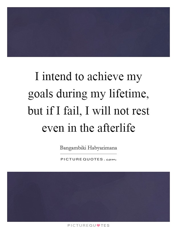 I intend to achieve my goals during my lifetime, but if I fail, I will not rest even in the afterlife Picture Quote #1