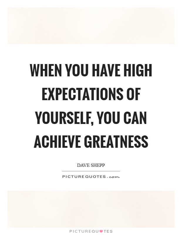 When you have high expectations of yourself, you can achieve greatness Picture Quote #1