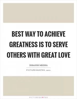 Best way to achieve greatness is to serve others with great love Picture Quote #1
