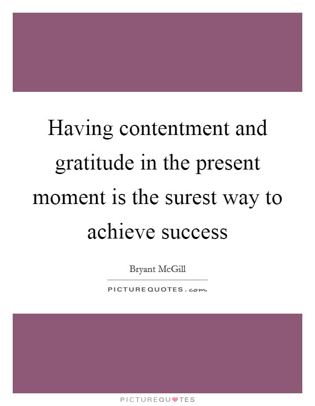 Having contentment and gratitude in the present moment is the surest way to achieve success Picture Quote #1
