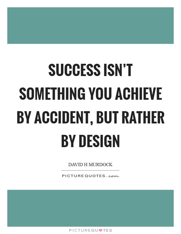 Success isn't something you achieve by accident, but rather by design Picture Quote #1