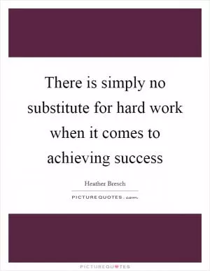 There is simply no substitute for hard work when it comes to achieving success Picture Quote #1
