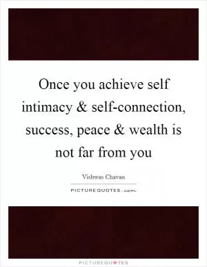 Once you achieve self intimacy and self-connection, success, peace and wealth is not far from you Picture Quote #1