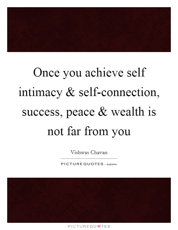Once you achieve self intimacy and self-connection, success, peace and wealth is not far from you Picture Quote #1