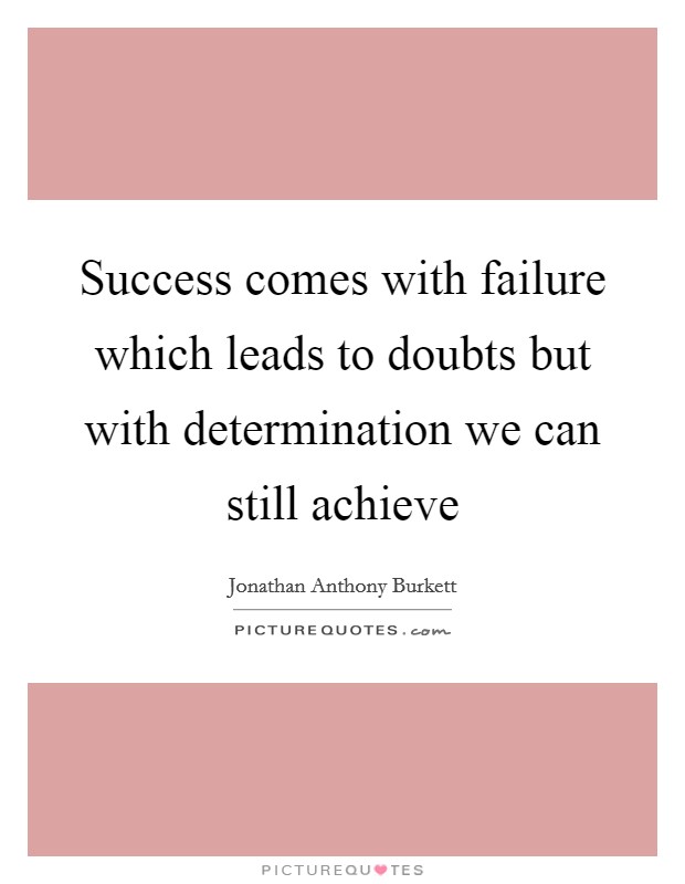 Success comes with failure which leads to doubts but with determination we can still achieve Picture Quote #1