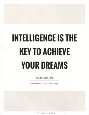 Intelligence is the key to achieve your dreams Picture Quote #1