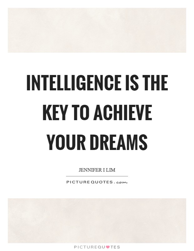 Intelligence is the key to achieve your dreams Picture Quote #1