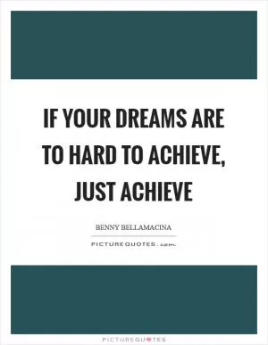 If your dreams are to hard to achieve, just achieve Picture Quote #1