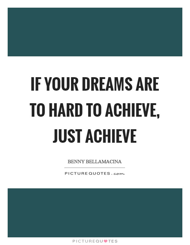 If your dreams are to hard to achieve, just achieve Picture Quote #1