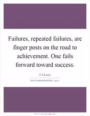 Failures, repeated failures, are finger posts on the road to achievement. One fails forward toward success Picture Quote #1