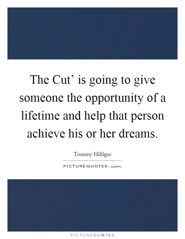 The Cut' is going to give someone the opportunity of a lifetime and help that person achieve his or her dreams Picture Quote #1