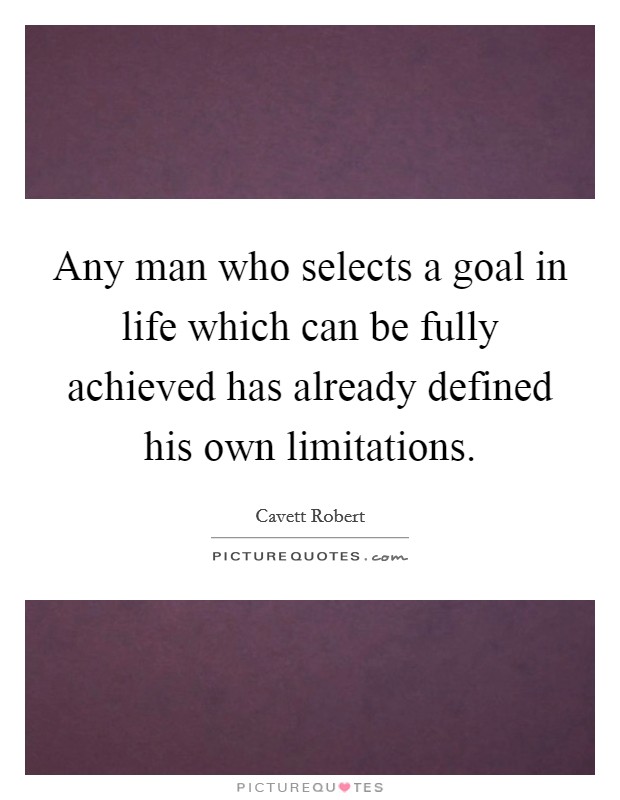 Any man who selects a goal in life which can be fully achieved has already defined his own limitations Picture Quote #1