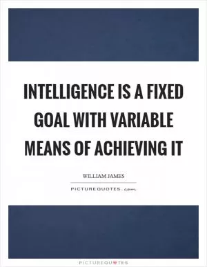 Intelligence is a fixed goal with variable means of achieving it Picture Quote #1