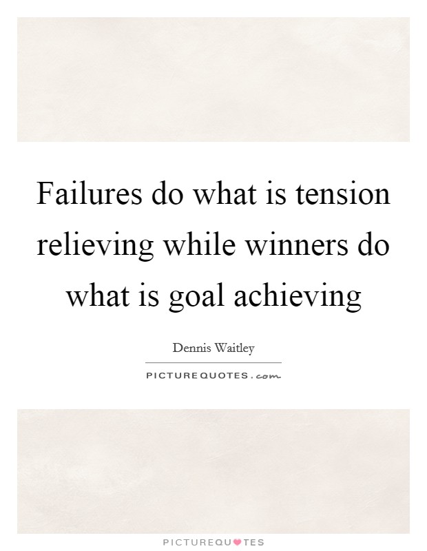 Failures do what is tension relieving while winners do what is goal achieving Picture Quote #1