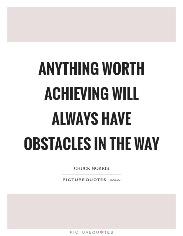 Anything worth achieving will always have obstacles in the way Picture Quote #1
