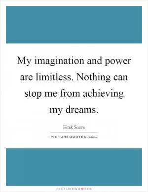 My imagination and power are limitless. Nothing can stop me from achieving my dreams Picture Quote #1