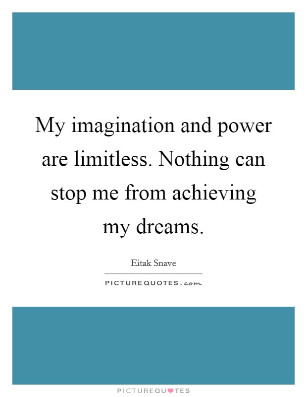 My imagination and power are limitless. Nothing can stop me from achieving my dreams Picture Quote #1