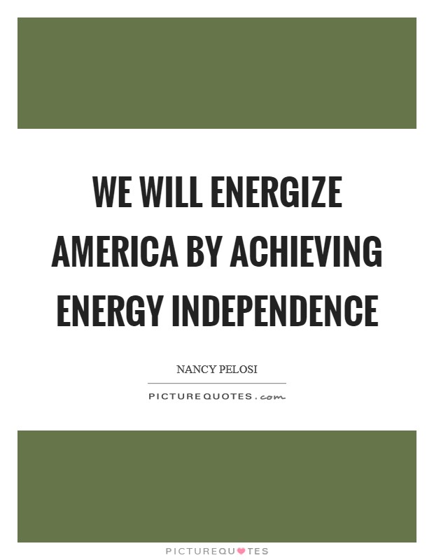 We will energize America by achieving energy independence Picture Quote #1