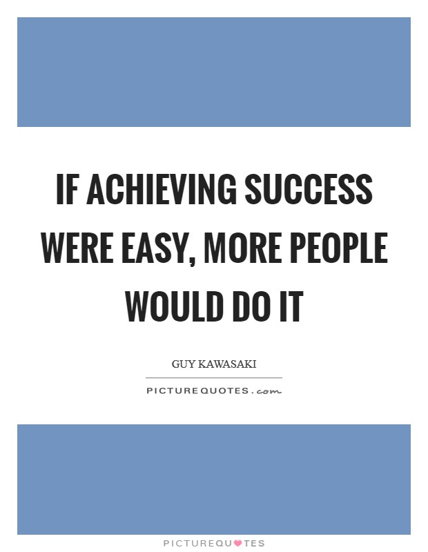 If achieving success were easy, more people would do it Picture Quote #1