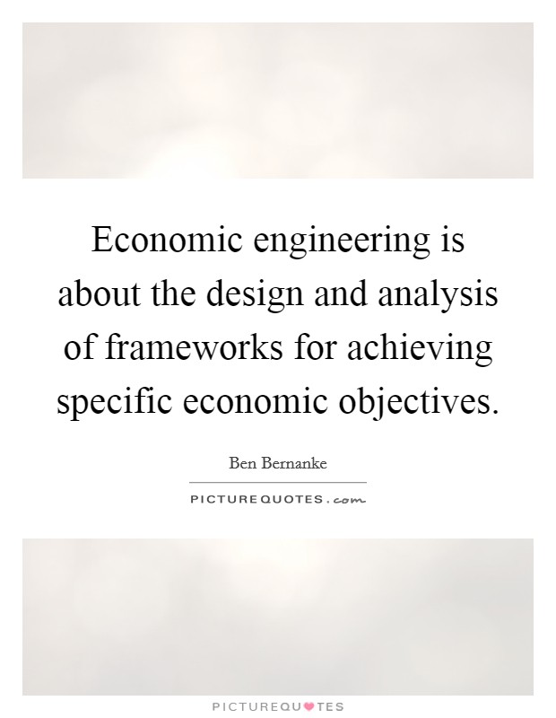 Economic engineering is about the design and analysis of frameworks for achieving specific economic objectives Picture Quote #1