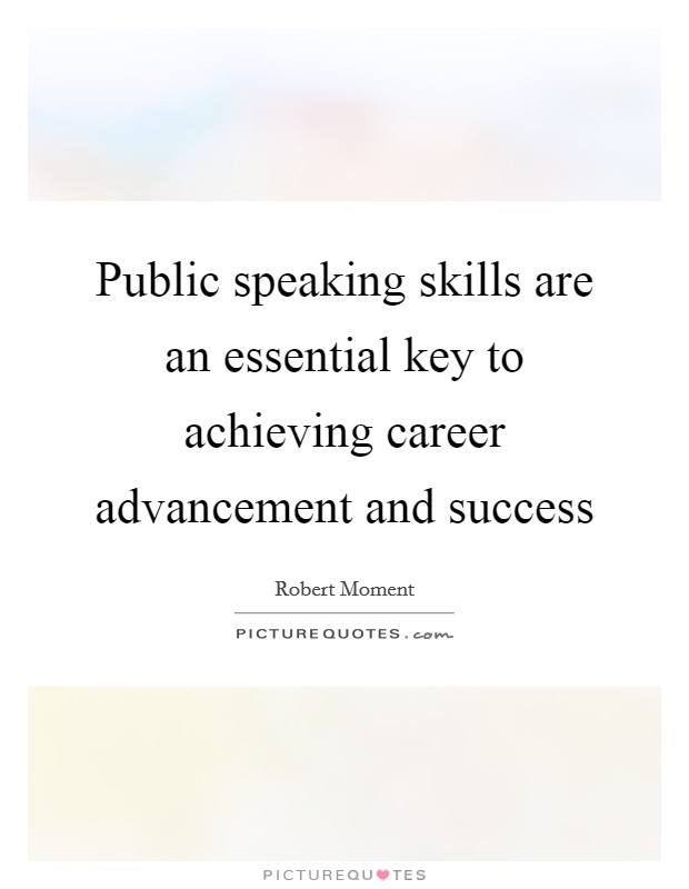 Public speaking skills are an essential key to achieving career advancement and success Picture Quote #1