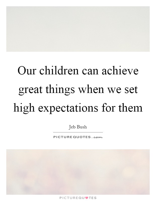 Our children can achieve great things when we set high expectations for them Picture Quote #1