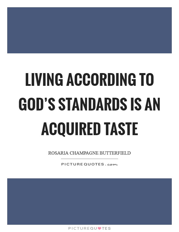 Living according to God's standards is an acquired taste Picture Quote #1