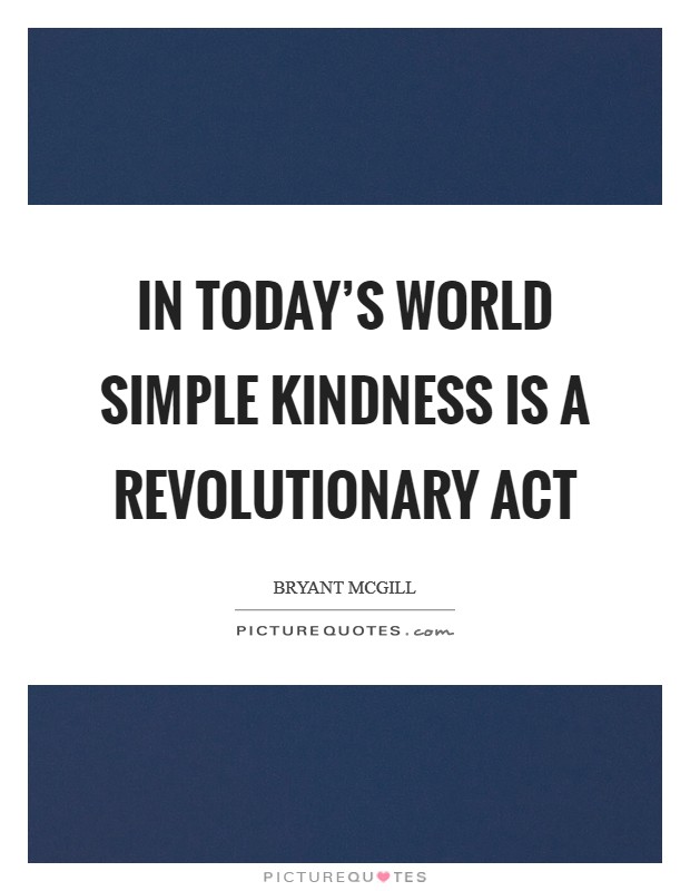 In today's world simple kindness is a revolutionary act Picture Quote #1