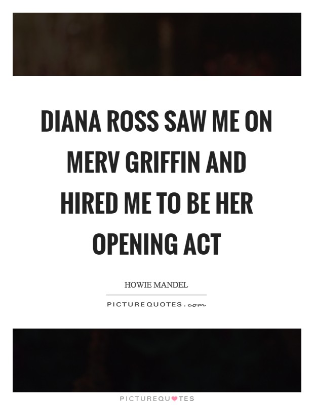 Diana Ross saw me on Merv Griffin and hired me to be her opening act Picture Quote #1