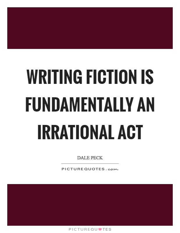 Writing fiction is fundamentally an irrational act Picture Quote #1