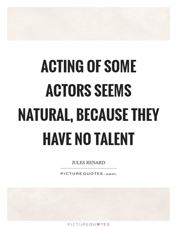 Acting of some actors seems natural, because they have no talent Picture Quote #1